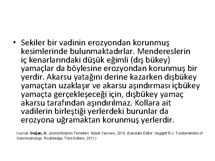  • Sekiler bir vadinin erozyondan korunmuş kesimlerinde bulunmaktadırlar. Mendereslerin iç kenarlarındaki düşük eğimli