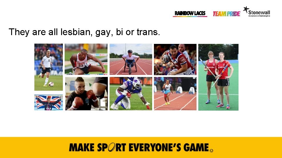 They are all lesbian, gay, bi or trans. 