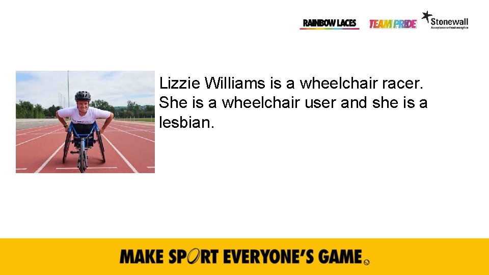 Lizzie Williams is a wheelchair racer. She is a wheelchair user and she is