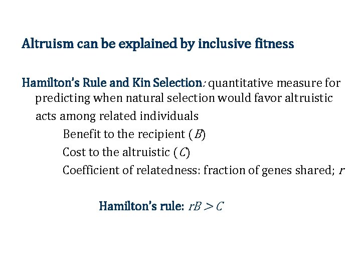 Altruism can be explained by inclusive fitness Hamilton’s Rule and Kin Selection: quantitative measure