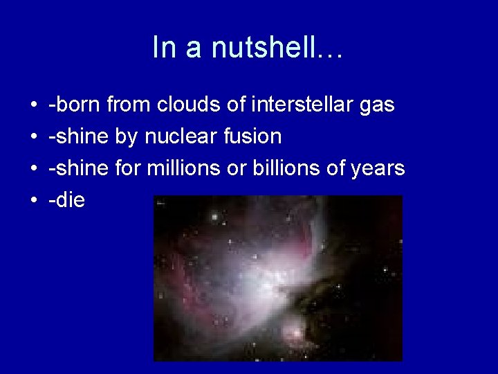 In a nutshell… • • -born from clouds of interstellar gas -shine by nuclear