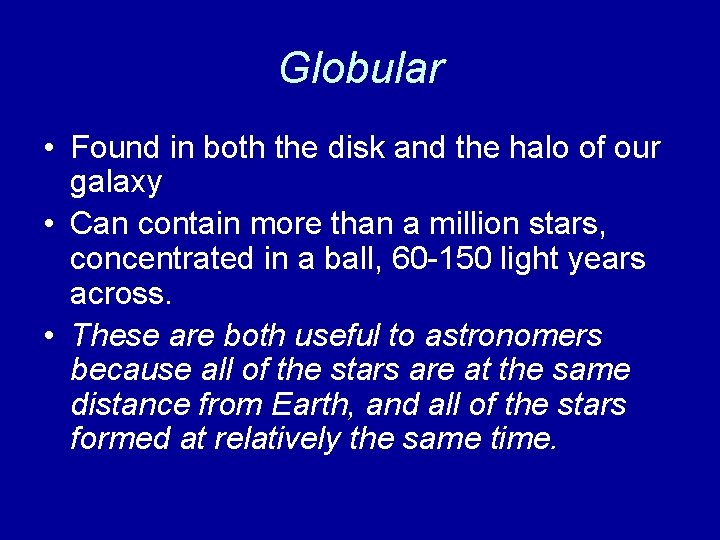 Globular • Found in both the disk and the halo of our galaxy •