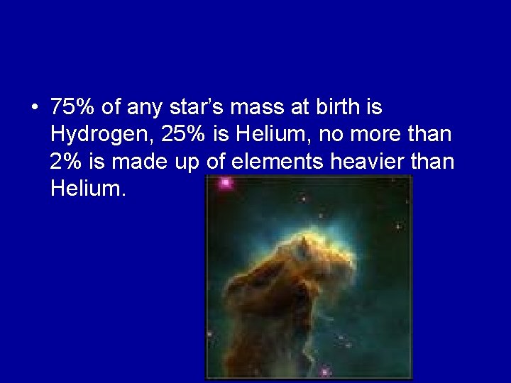 • 75% of any star’s mass at birth is Hydrogen, 25% is Helium,