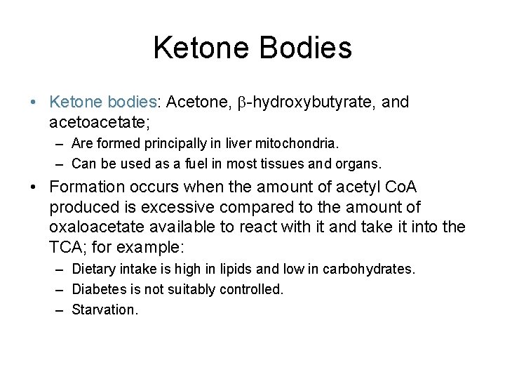 Ketone Bodies • Ketone bodies: bodies Acetone, -hydroxybutyrate, and acetoacetate; – Are formed principally