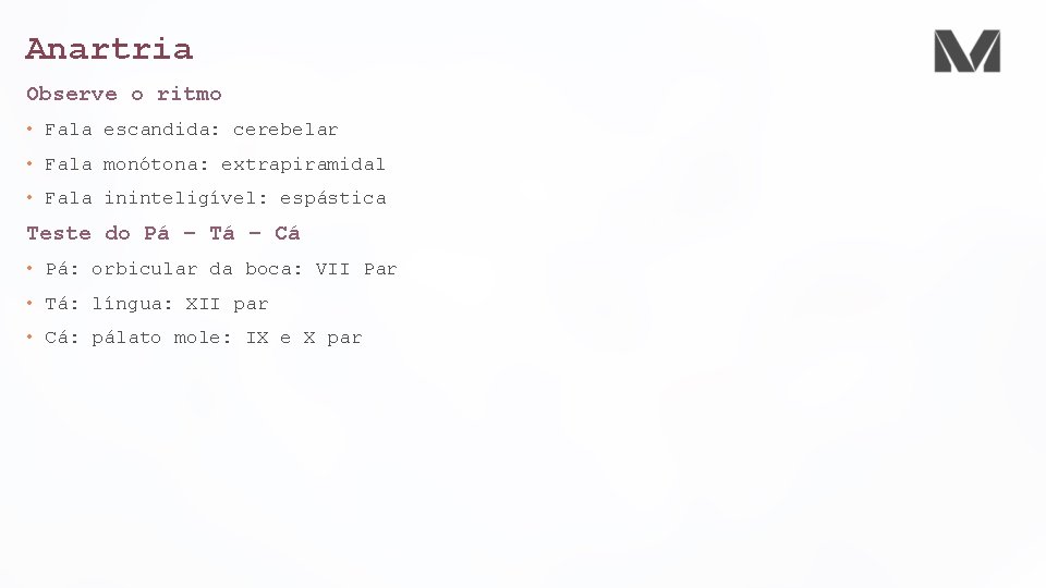 Anartria Observe o ritmo • Fala escandida: cerebelar • Fala monótona: extrapiramidal • Fala