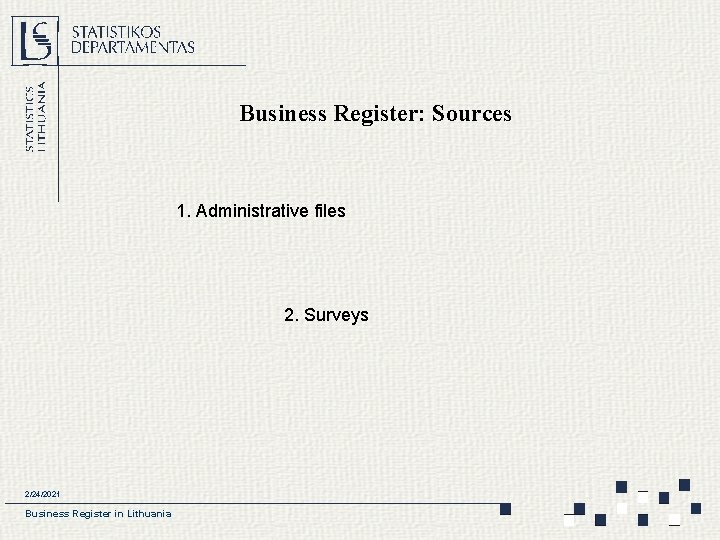 Business Register: Sources 1. Administrative files 2. Surveys 2/24/2021 Business Register in Lithuania 