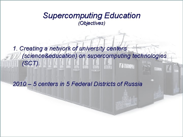 Supercomputing Education (Objectives) 1. Creating a network of university centers (science&education) on supercomputing technologies