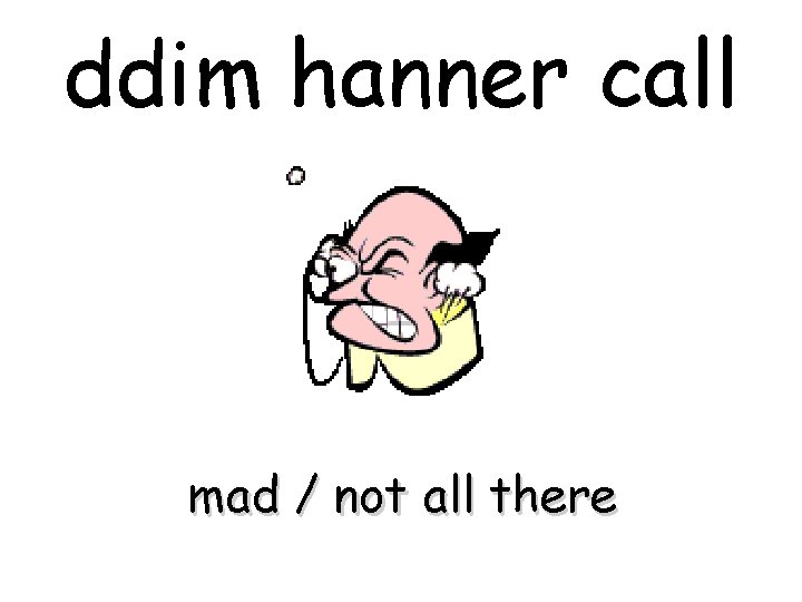 ddim hanner call mad / not all there 