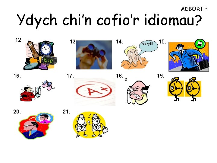 ADBORTH Ydych chi’n cofio’r idiomau? 12. 16. 20. 13. 17. 21. 14. 18. Ysbryd!!