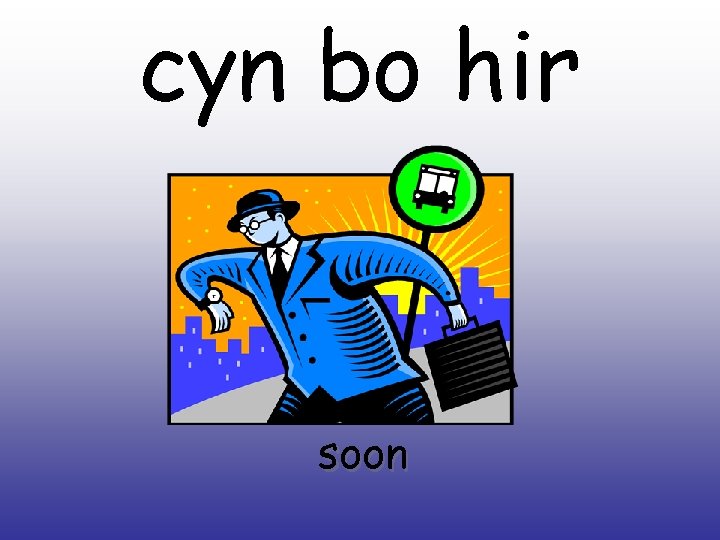 cyn bo hir soon 