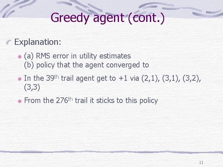 Greedy agent (cont. ) Explanation: (a) RMS error in utility estimates (b) policy that Greedy agent (cont. ) Explanation: (a) RMS error in utility estimates (b) policy that
