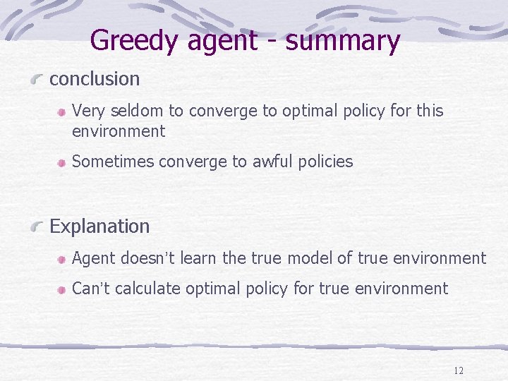 Greedy agent - summary conclusion Very seldom to converge to optimal policy for this Greedy agent - summary conclusion Very seldom to converge to optimal policy for this