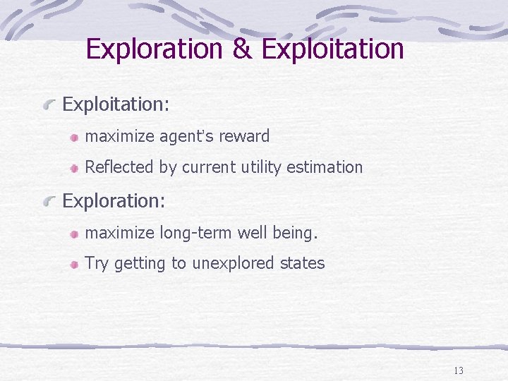 Exploration & Exploitation: maximize agent’s reward Reflected by current utility estimation Exploration: maximize long-term Exploration & Exploitation: maximize agent’s reward Reflected by current utility estimation Exploration: maximize long-term