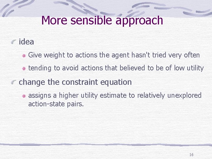 More sensible approach idea Give weight to actions the agent hasn't tried very often More sensible approach idea Give weight to actions the agent hasn't tried very often