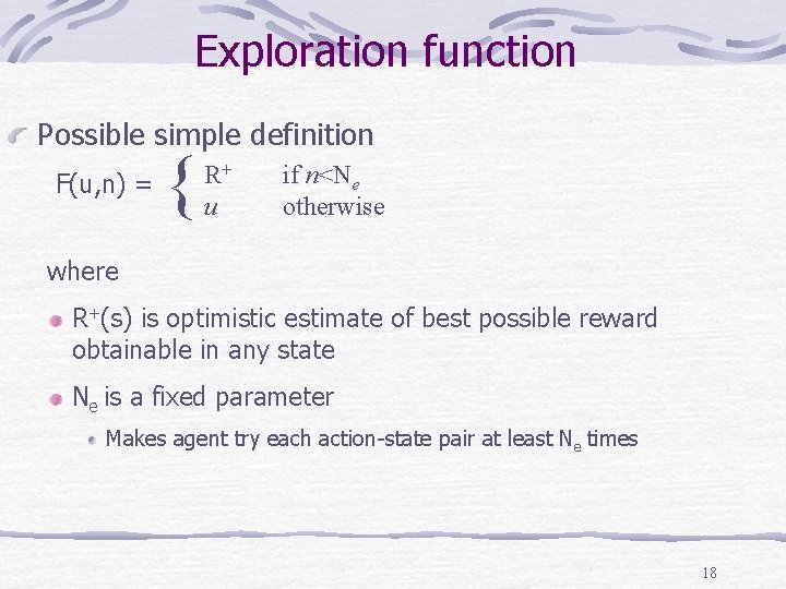 Exploration function Possible simple definition F(u, n) = { R+ u if n<Ne otherwise Exploration function Possible simple definition F(u, n) = { R+ u if n<Ne otherwise
