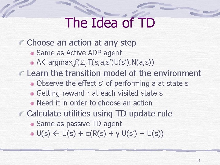 The Idea of TD Choose an action at any step Same as Active ADP The Idea of TD Choose an action at any step Same as Active ADP
