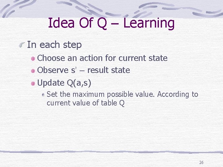 Idea Of Q – Learning In each step Choose an action for current state Idea Of Q – Learning In each step Choose an action for current state