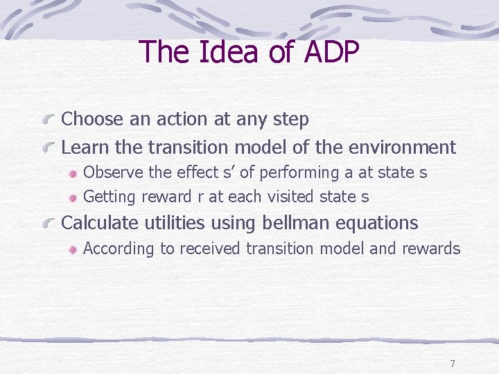 The Idea of ADP Choose an action at any step Learn the transition model The Idea of ADP Choose an action at any step Learn the transition model