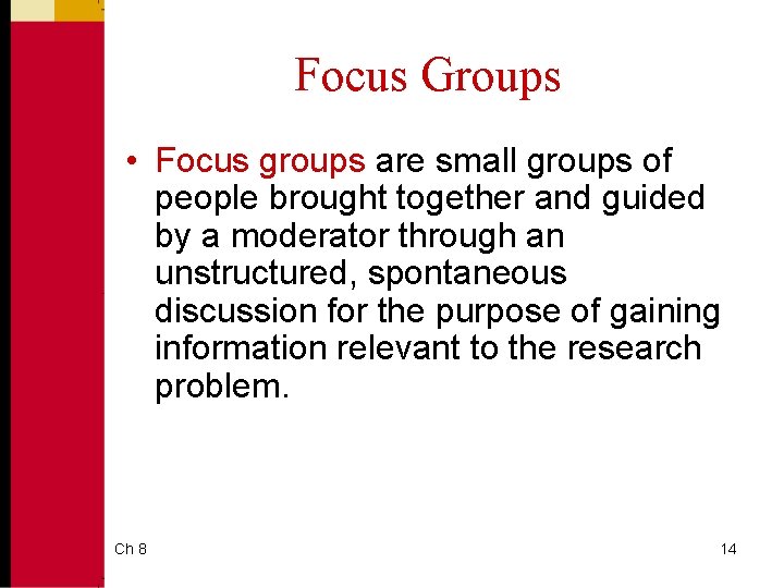 Focus Groups • Focus groups are small groups of people brought together and guided