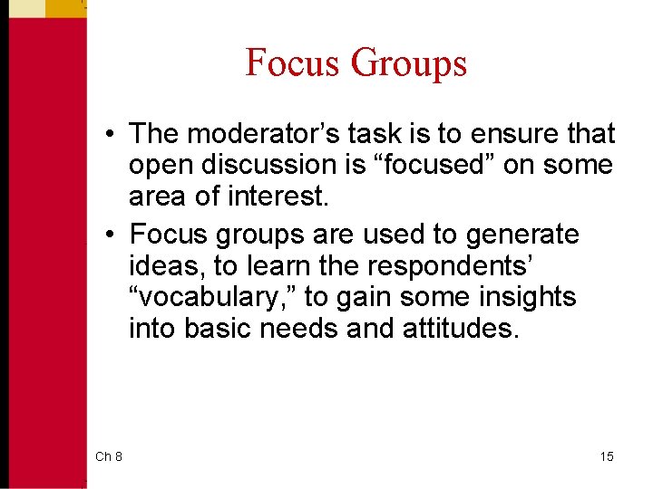 Focus Groups • The moderator’s task is to ensure that open discussion is “focused”