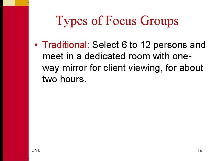 Types of Focus Groups • Traditional: Select 6 to 12 persons and meet in