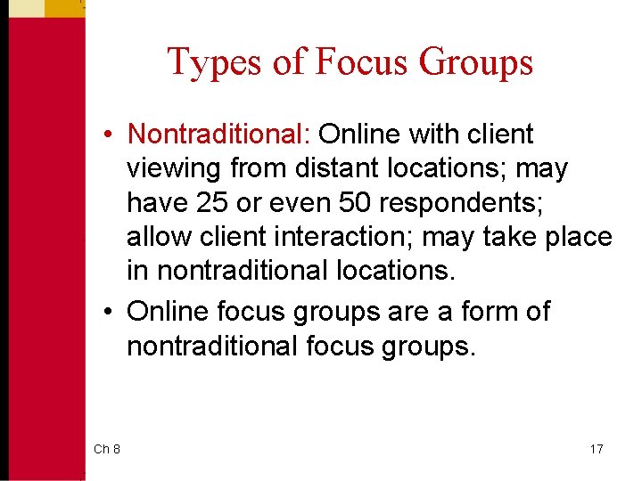 Types of Focus Groups • Nontraditional: Online with client viewing from distant locations; may