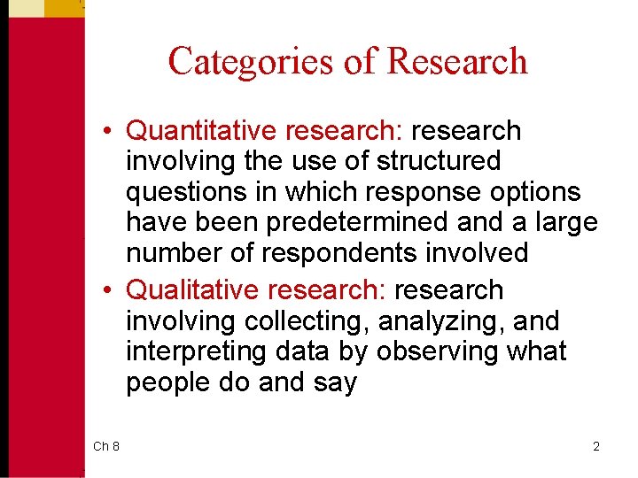 Categories of Research • Quantitative research: research involving the use of structured questions in
