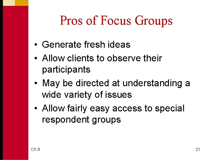 Pros of Focus Groups • Generate fresh ideas • Allow clients to observe their