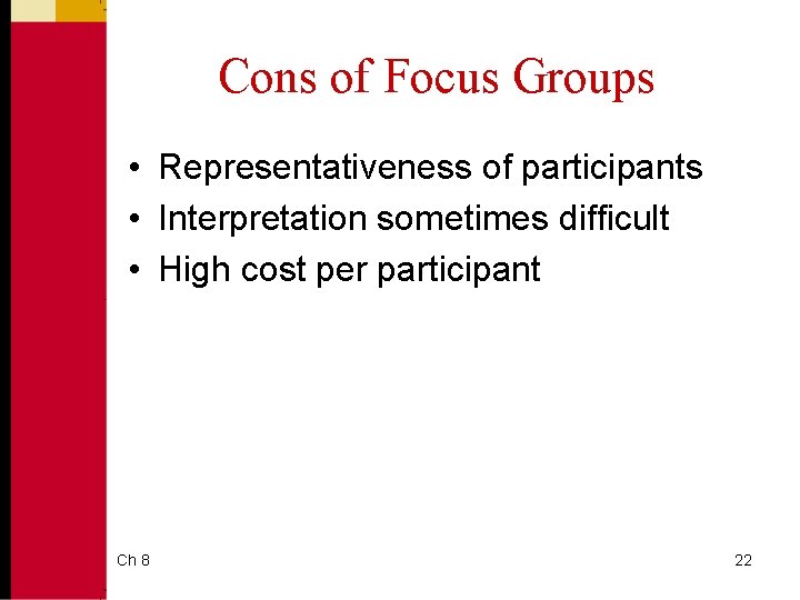 Cons of Focus Groups • Representativeness of participants • Interpretation sometimes difficult • High