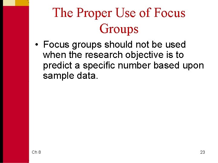 The Proper Use of Focus Groups • Focus groups should not be used when
