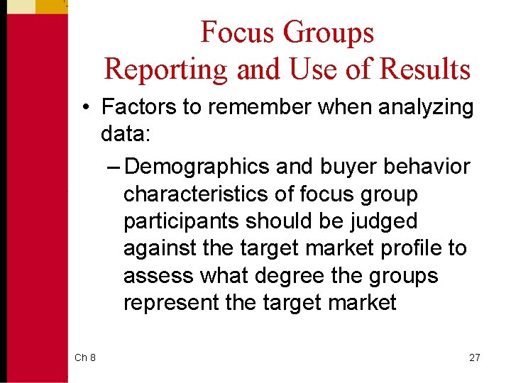 Focus Groups Reporting and Use of Results • Factors to remember when analyzing data: