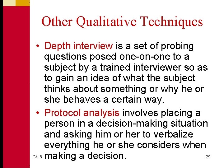Other Qualitative Techniques • Depth interview is a set of probing questions posed one-on-one
