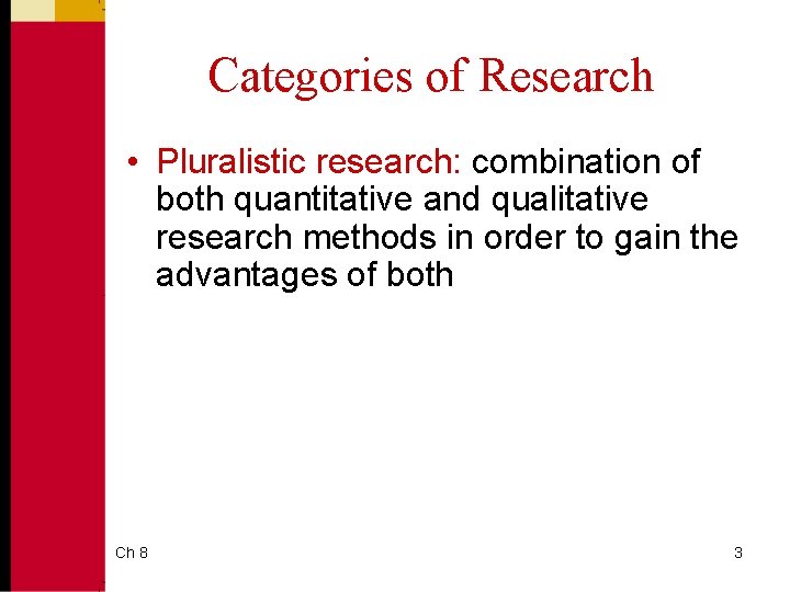 Categories of Research • Pluralistic research: combination of both quantitative and qualitative research methods