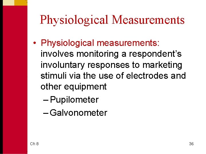 Physiological Measurements • Physiological measurements: involves monitoring a respondent’s involuntary responses to marketing stimuli