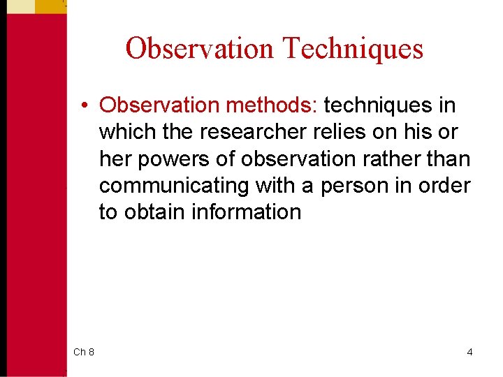 Observation Techniques • Observation methods: techniques in which the researcher relies on his or