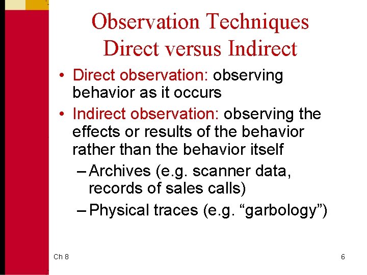 Observation Techniques Direct versus Indirect • Direct observation: observing behavior as it occurs •