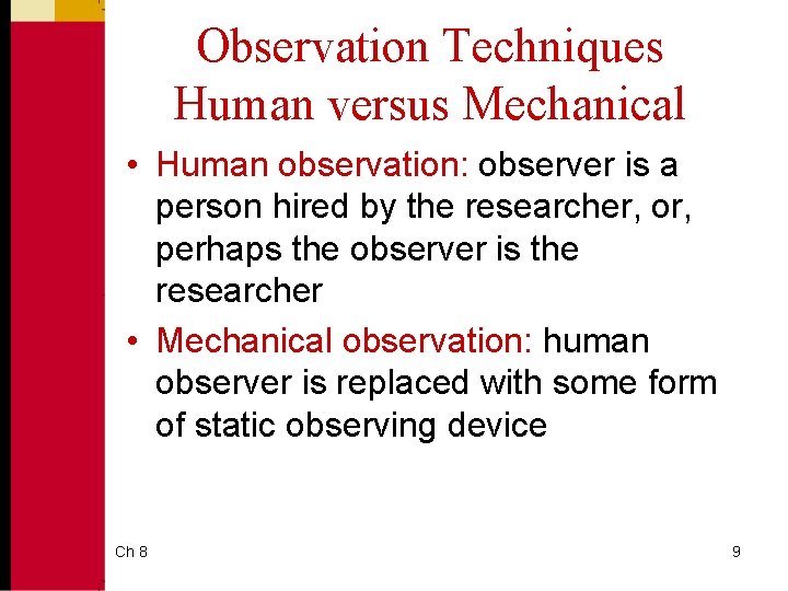 Observation Techniques Human versus Mechanical • Human observation: observer is a person hired by