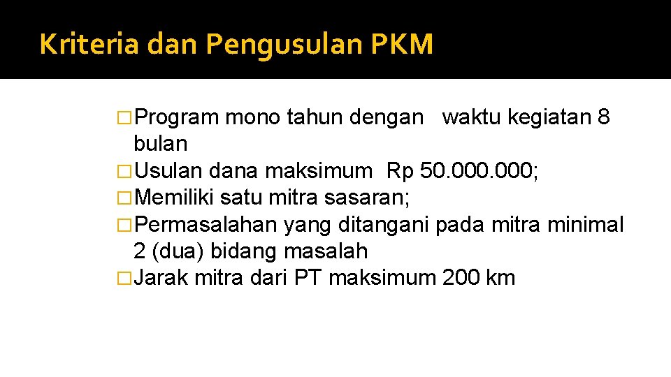 Kriteria dan Pengusulan PKM �Program mono tahun dengan waktu kegiatan 8 bulan �Usulan dana
