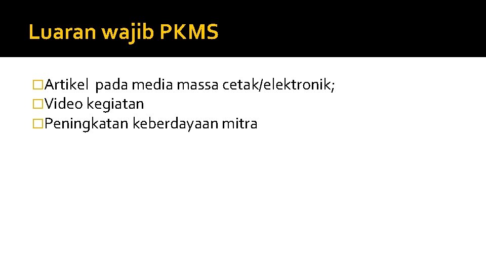 Luaran wajib PKMS �Artikel pada media massa cetak/elektronik; �Video kegiatan �Peningkatan keberdayaan mitra 