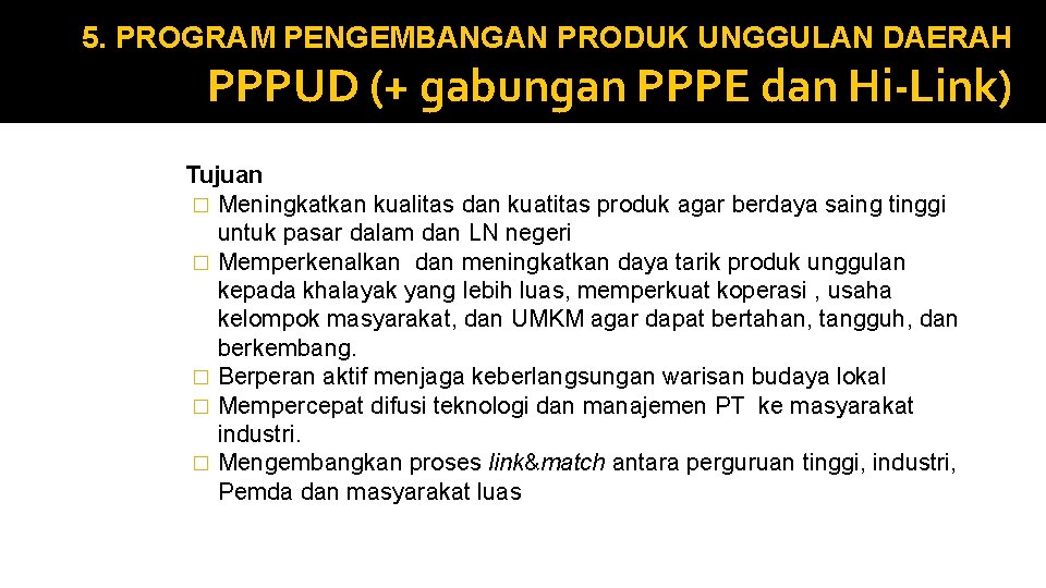 5. PROGRAM PENGEMBANGAN PRODUK UNGGULAN DAERAH PPPUD (+ gabungan PPPE dan Hi-Link) Tujuan �