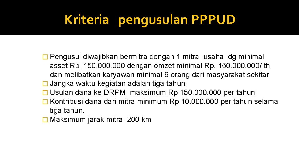 Kriteria pengusulan PPPUD � Pengusul diwajibkan bermitra dengan 1 mitra usaha dg minimal asset