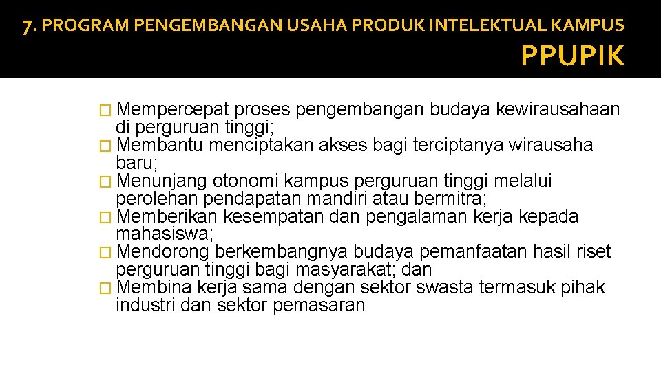 7. PROGRAM PENGEMBANGAN USAHA PRODUK INTELEKTUAL KAMPUS PPUPIK � Mempercepat proses pengembangan budaya kewirausahaan