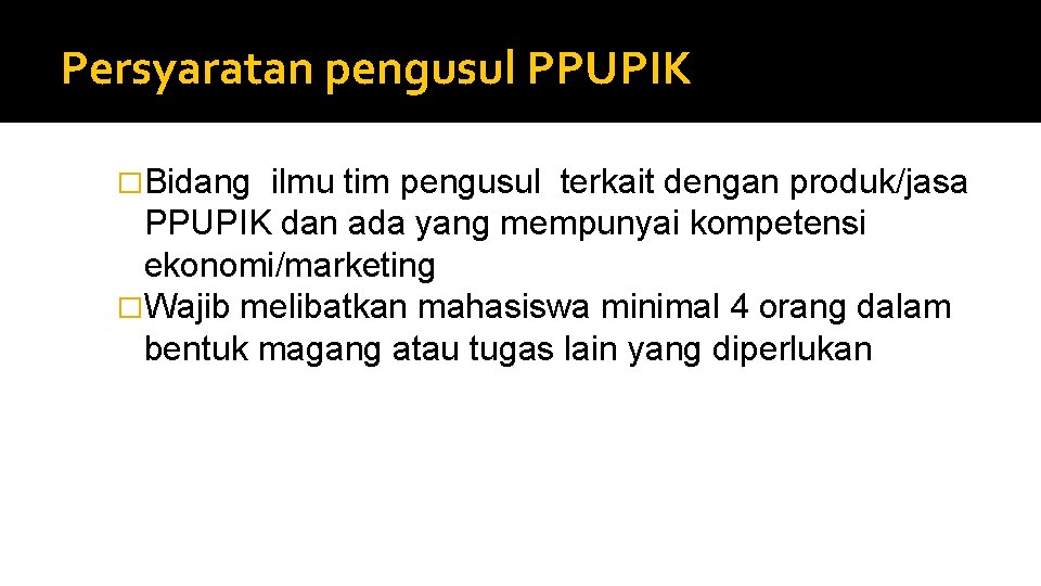 Persyaratan pengusul PPUPIK �Bidang ilmu tim pengusul terkait dengan produk/jasa PPUPIK dan ada yang