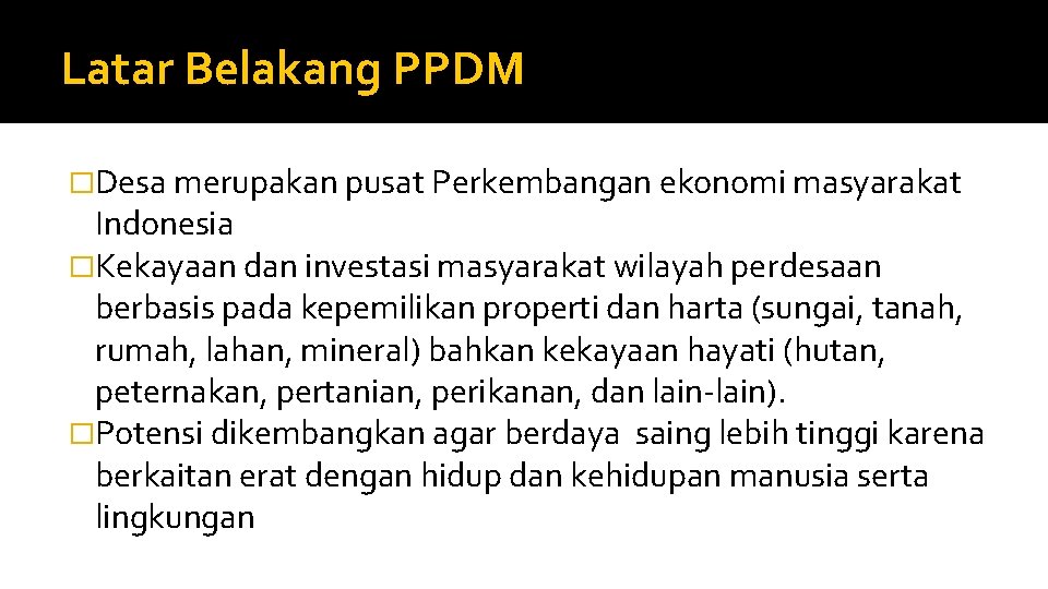 Latar Belakang PPDM �Desa merupakan pusat Perkembangan ekonomi masyarakat Indonesia �Kekayaan dan investasi masyarakat