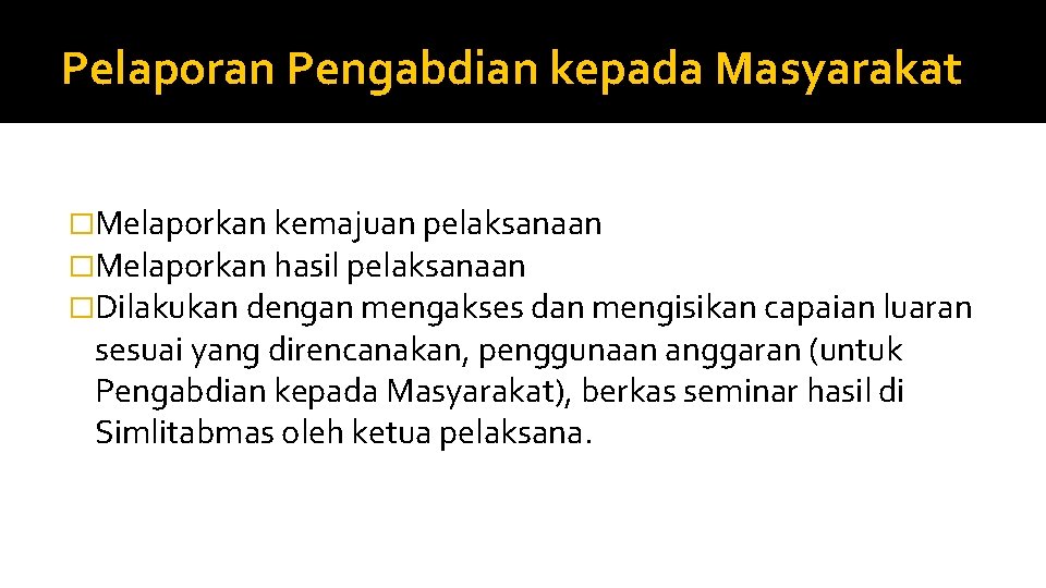 Pelaporan Pengabdian kepada Masyarakat �Melaporkan kemajuan pelaksanaan �Melaporkan hasil pelaksanaan �Dilakukan dengan mengakses dan