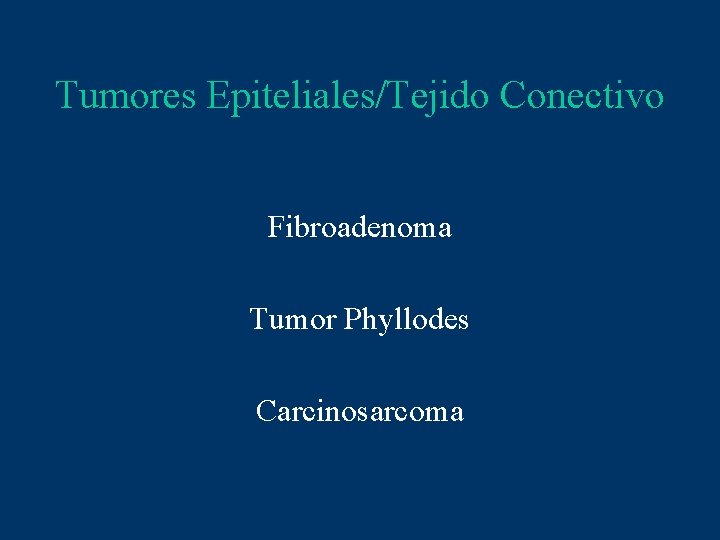 Tumores Epiteliales/Tejido Conectivo Fibroadenoma Tumor Phyllodes Carcinosarcoma 