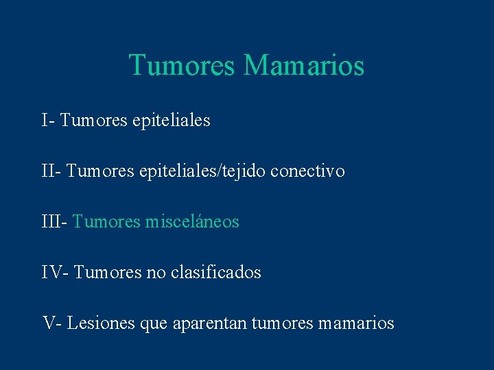 Tumores Mamarios I- Tumores epiteliales II- Tumores epiteliales/tejido conectivo III- Tumores misceláneos IV- Tumores