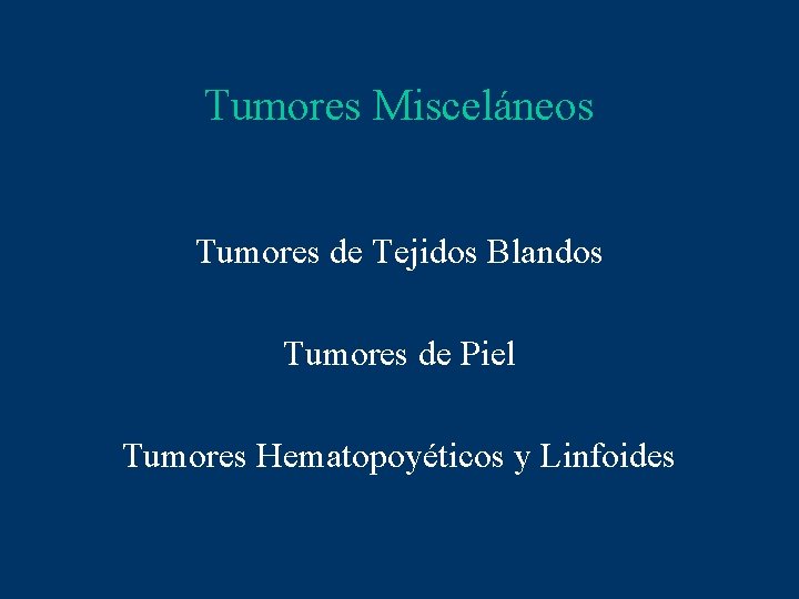 Tumores Misceláneos Tumores de Tejidos Blandos Tumores de Piel Tumores Hematopoyéticos y Linfoides 