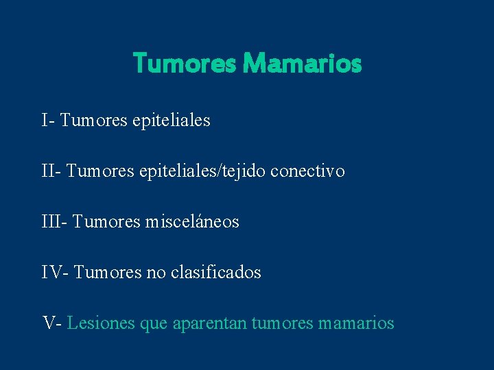 Tumores Mamarios I- Tumores epiteliales II- Tumores epiteliales/tejido conectivo III- Tumores misceláneos IV- Tumores