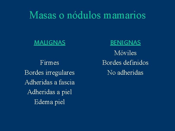 Masas o nódulos mamarios MALIGNAS Firmes Bordes irregulares Adheridas a fascia Adheridas a piel